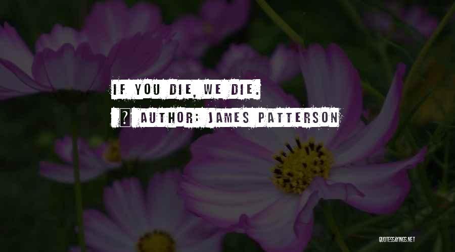 James Patterson Quotes: If You Die, We Die.