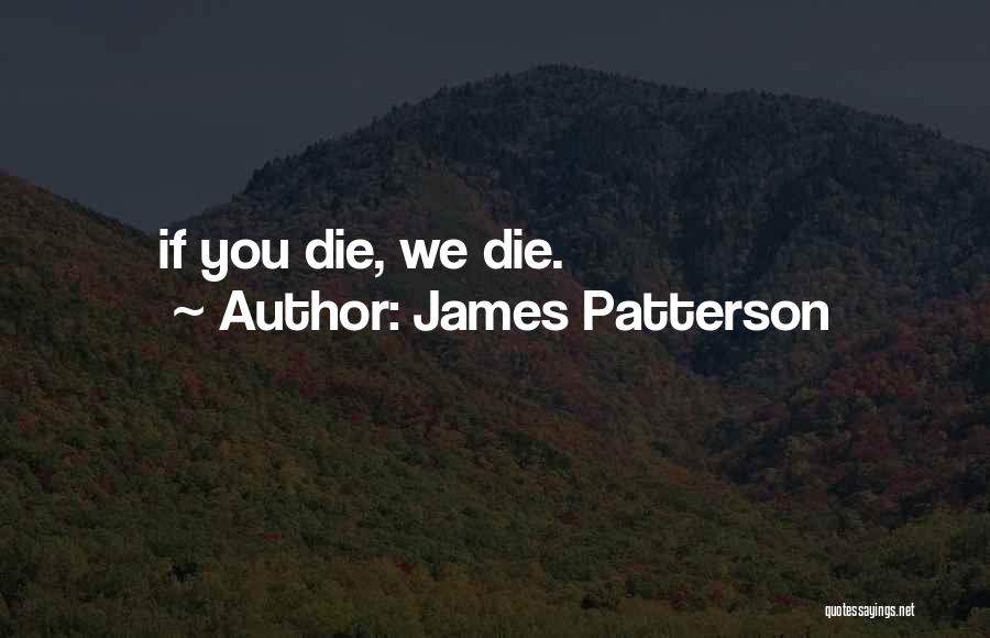 James Patterson Quotes: If You Die, We Die.