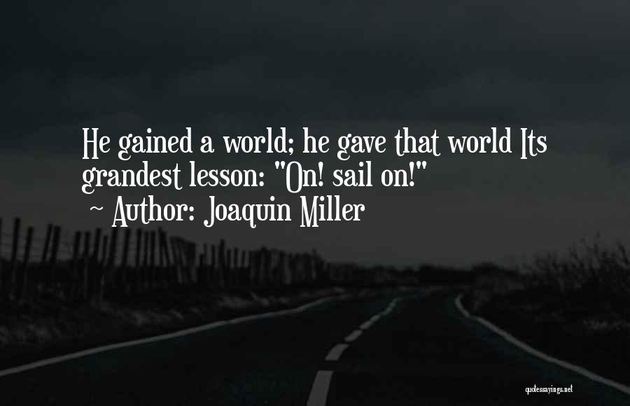 Joaquin Miller Quotes: He Gained A World; He Gave That World Its Grandest Lesson: On! Sail On!