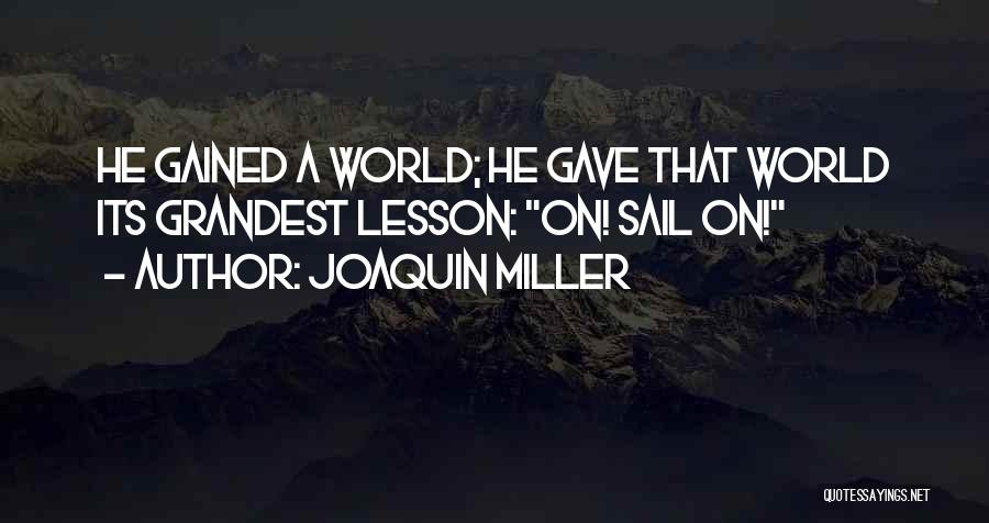 Joaquin Miller Quotes: He Gained A World; He Gave That World Its Grandest Lesson: On! Sail On!