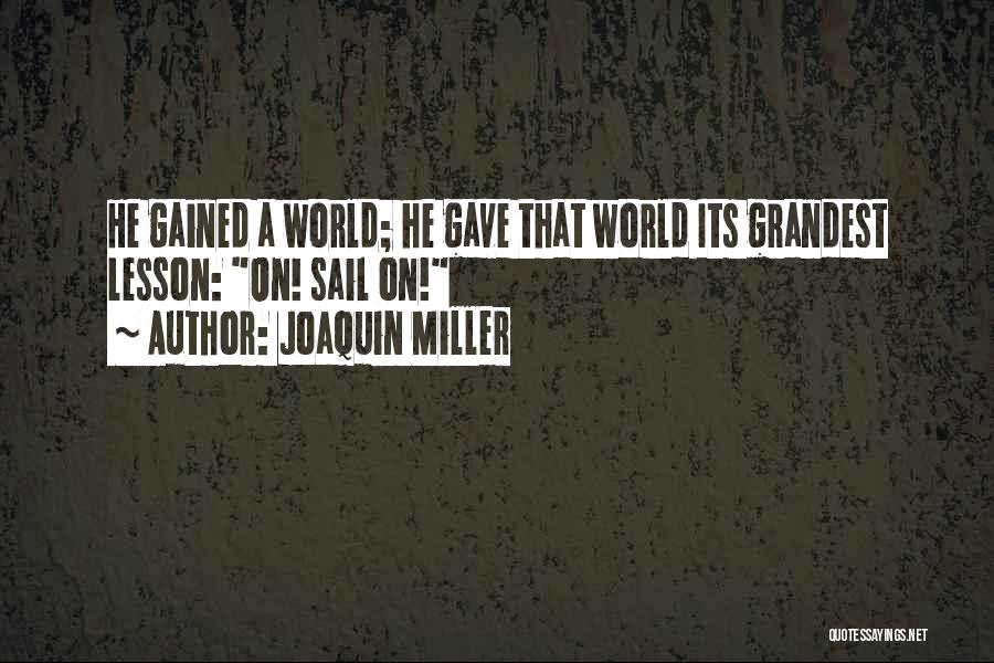 Joaquin Miller Quotes: He Gained A World; He Gave That World Its Grandest Lesson: On! Sail On!