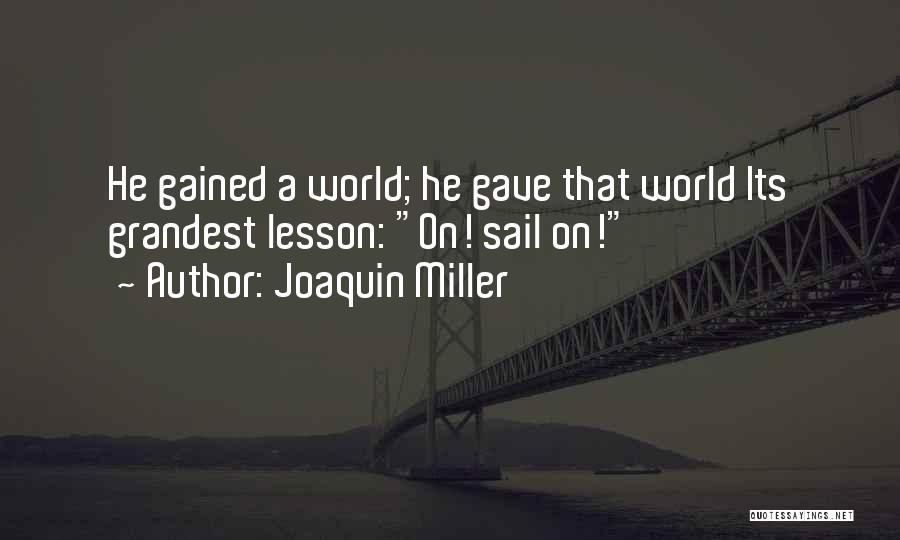 Joaquin Miller Quotes: He Gained A World; He Gave That World Its Grandest Lesson: On! Sail On!