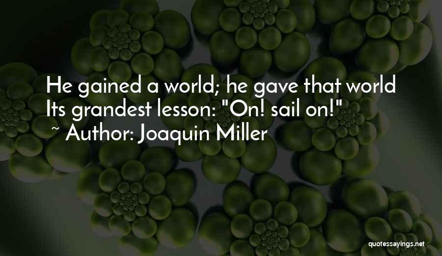 Joaquin Miller Quotes: He Gained A World; He Gave That World Its Grandest Lesson: On! Sail On!