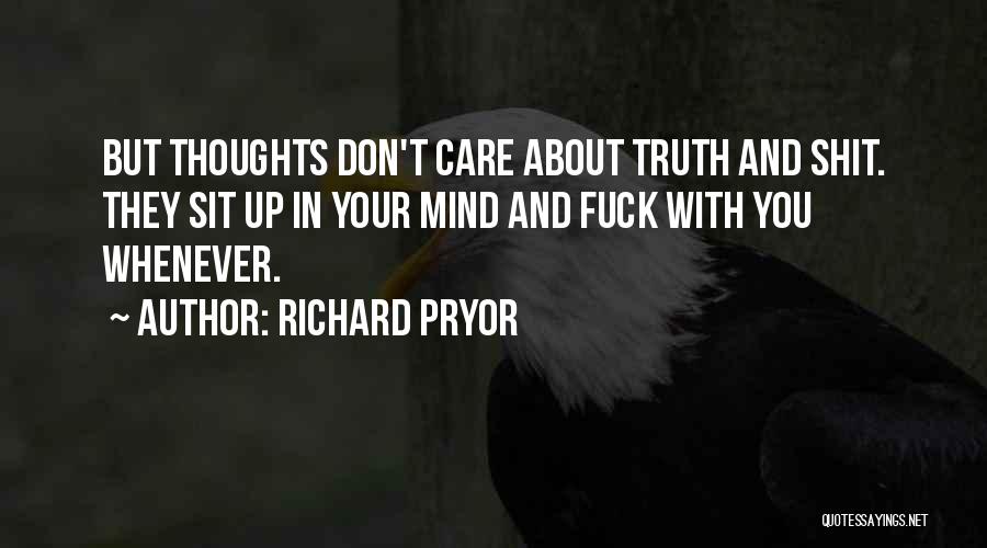 Richard Pryor Quotes: But Thoughts Don't Care About Truth And Shit. They Sit Up In Your Mind And Fuck With You Whenever.