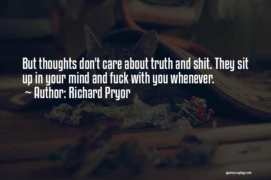 Richard Pryor Quotes: But Thoughts Don't Care About Truth And Shit. They Sit Up In Your Mind And Fuck With You Whenever.