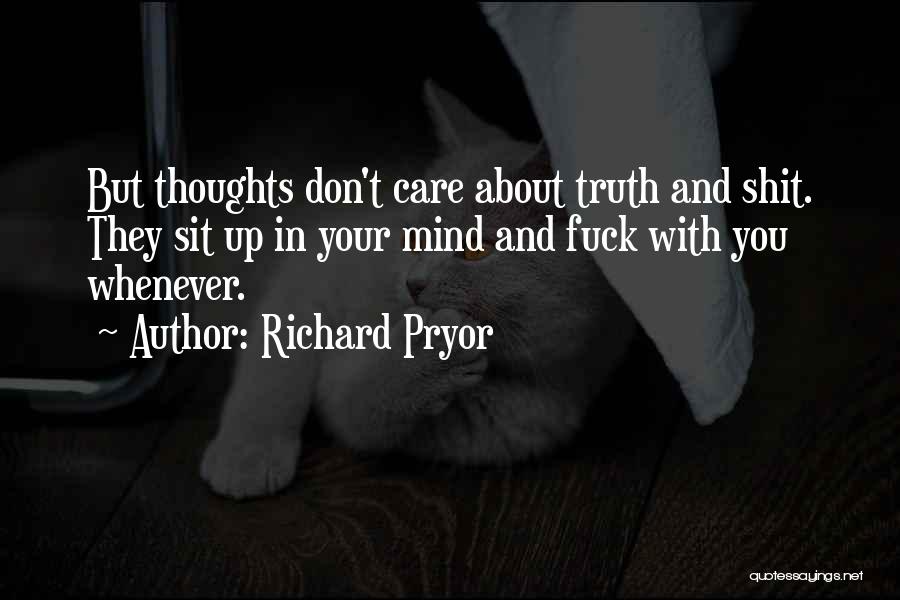 Richard Pryor Quotes: But Thoughts Don't Care About Truth And Shit. They Sit Up In Your Mind And Fuck With You Whenever.