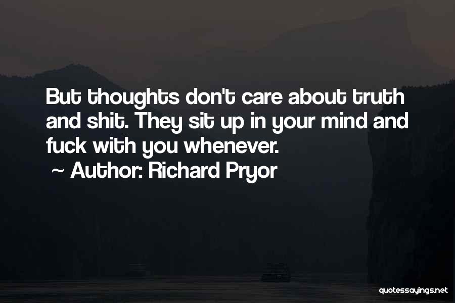 Richard Pryor Quotes: But Thoughts Don't Care About Truth And Shit. They Sit Up In Your Mind And Fuck With You Whenever.
