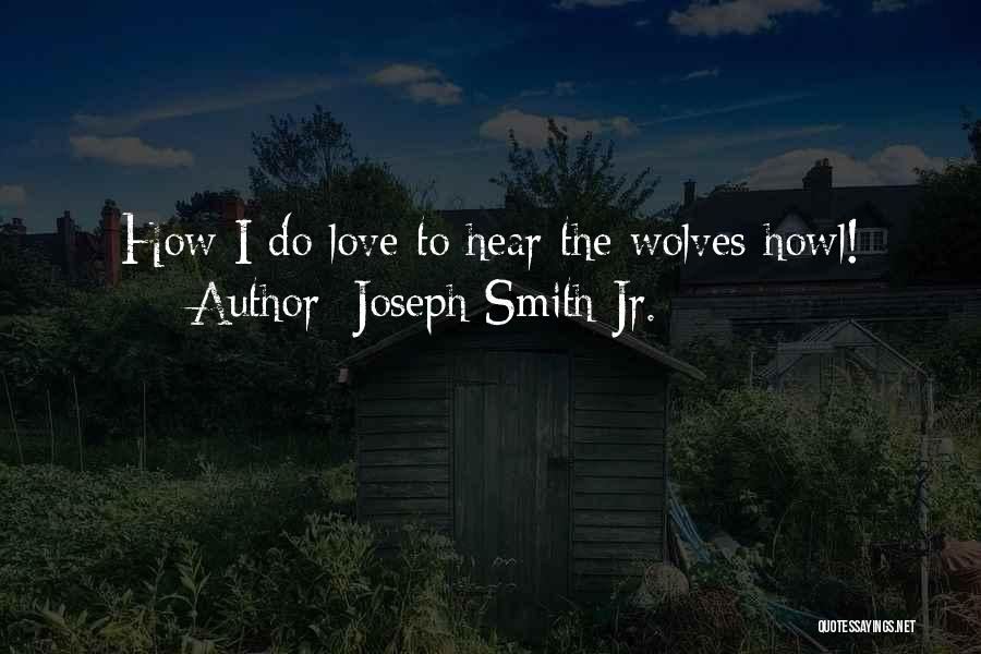 Joseph Smith Jr. Quotes: How I Do Love To Hear The Wolves Howl!