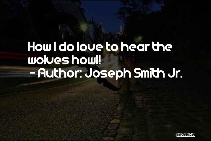 Joseph Smith Jr. Quotes: How I Do Love To Hear The Wolves Howl!