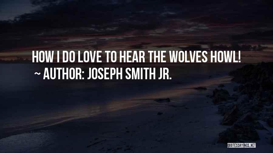 Joseph Smith Jr. Quotes: How I Do Love To Hear The Wolves Howl!