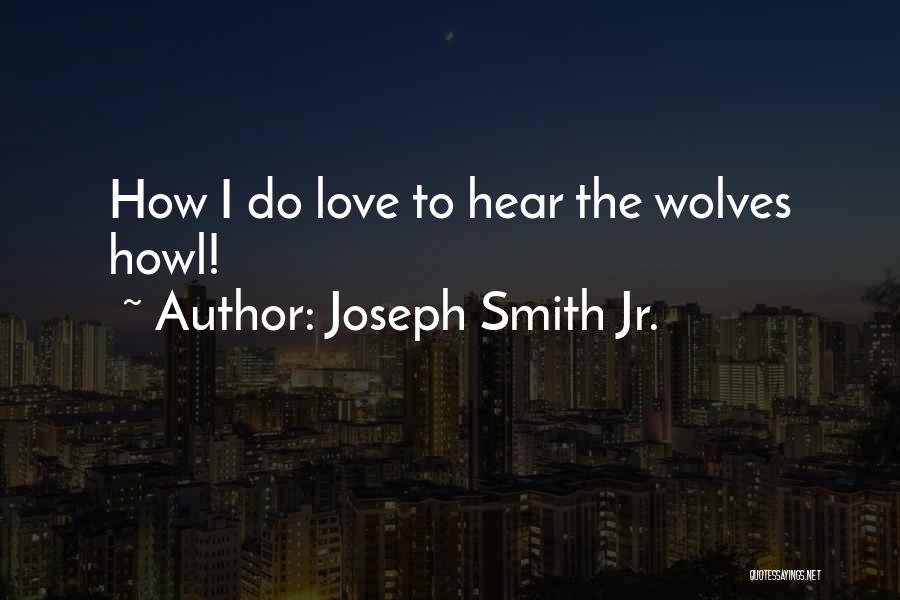Joseph Smith Jr. Quotes: How I Do Love To Hear The Wolves Howl!