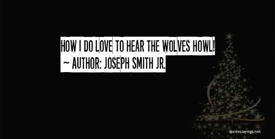 Joseph Smith Jr. Quotes: How I Do Love To Hear The Wolves Howl!