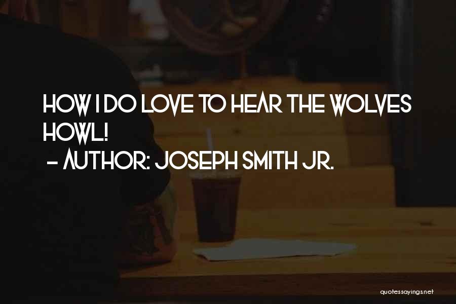 Joseph Smith Jr. Quotes: How I Do Love To Hear The Wolves Howl!