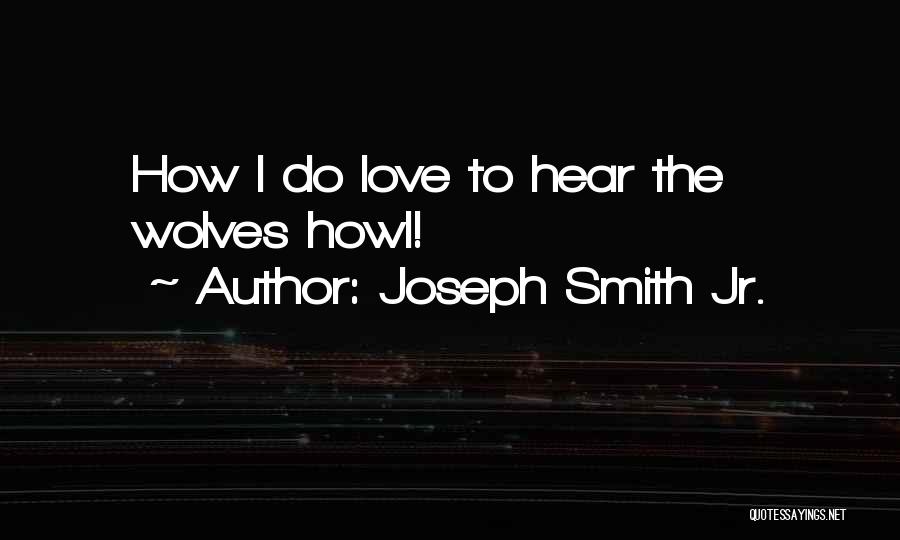 Joseph Smith Jr. Quotes: How I Do Love To Hear The Wolves Howl!