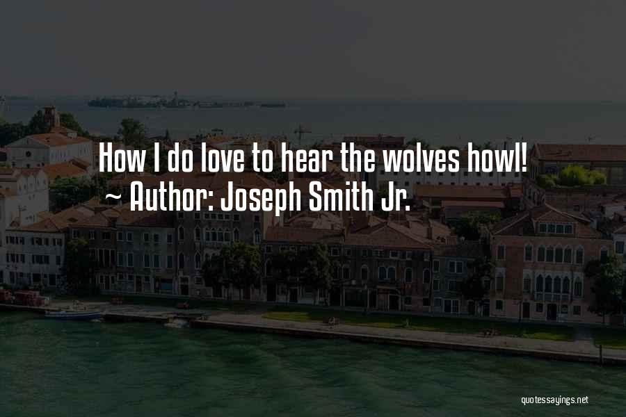 Joseph Smith Jr. Quotes: How I Do Love To Hear The Wolves Howl!