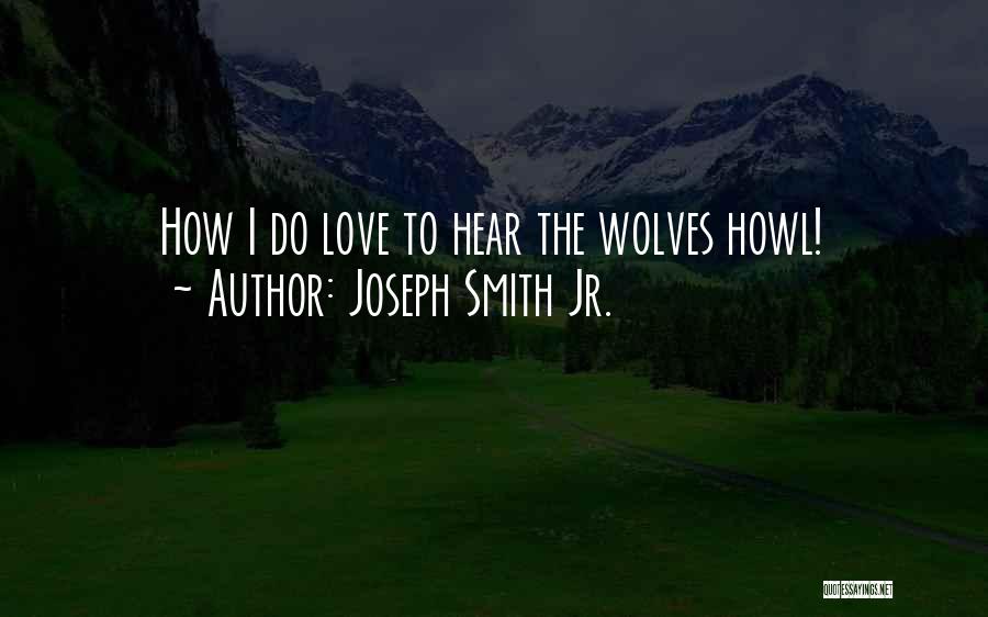Joseph Smith Jr. Quotes: How I Do Love To Hear The Wolves Howl!