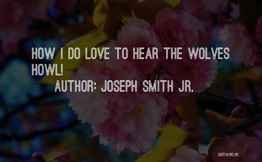 Joseph Smith Jr. Quotes: How I Do Love To Hear The Wolves Howl!