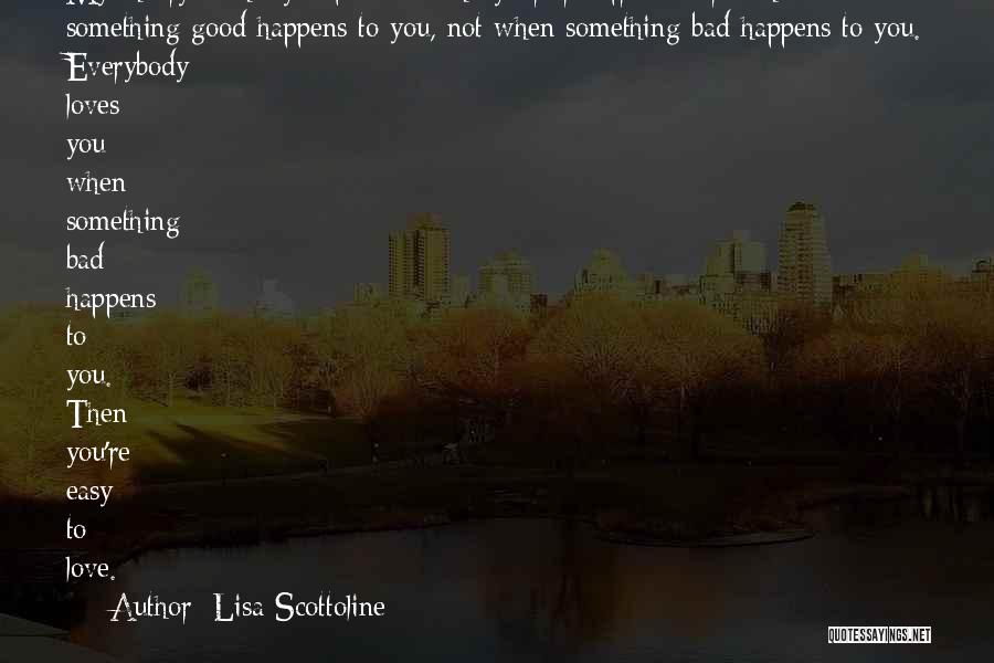 Lisa Scottoline Quotes: My Theory Is That You Find Out Who Your True Friends Are When Something Good Happens To You, Not When