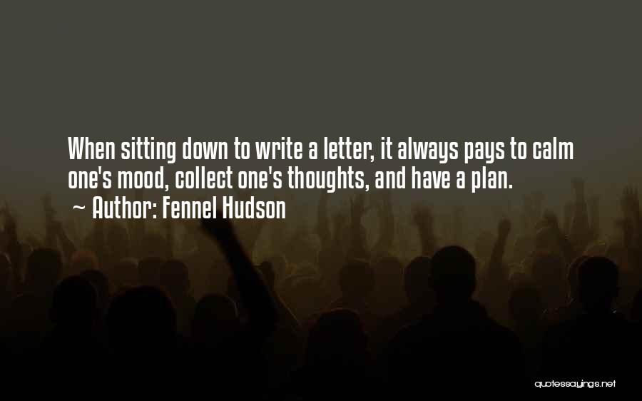 Fennel Hudson Quotes: When Sitting Down To Write A Letter, It Always Pays To Calm One's Mood, Collect One's Thoughts, And Have A