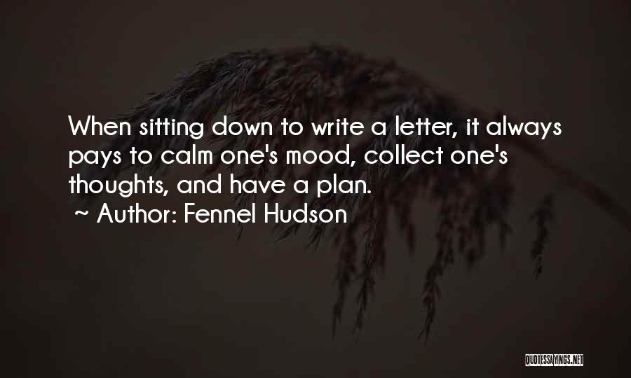 Fennel Hudson Quotes: When Sitting Down To Write A Letter, It Always Pays To Calm One's Mood, Collect One's Thoughts, And Have A