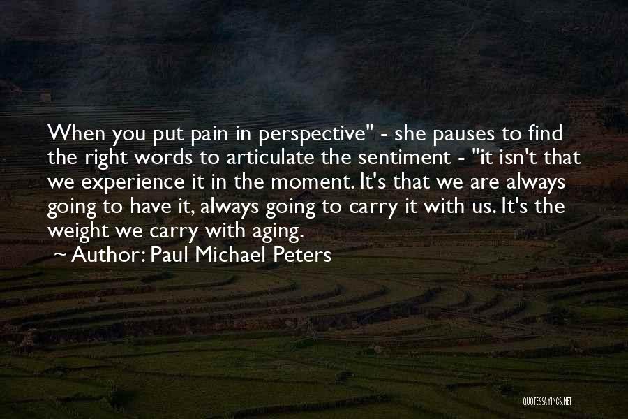 Paul Michael Peters Quotes: When You Put Pain In Perspective - She Pauses To Find The Right Words To Articulate The Sentiment - It