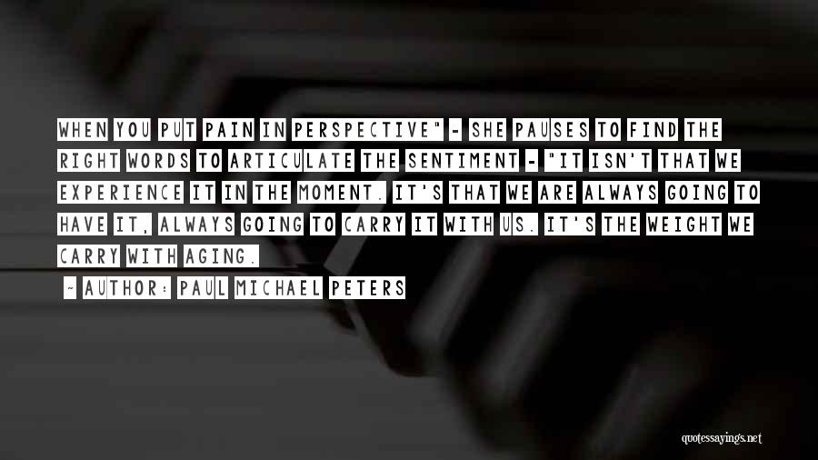 Paul Michael Peters Quotes: When You Put Pain In Perspective - She Pauses To Find The Right Words To Articulate The Sentiment - It