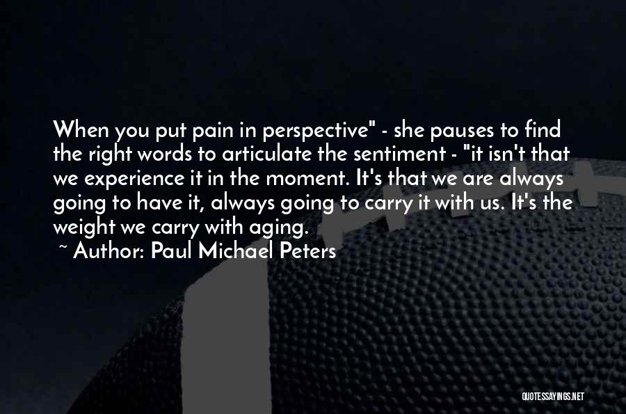 Paul Michael Peters Quotes: When You Put Pain In Perspective - She Pauses To Find The Right Words To Articulate The Sentiment - It