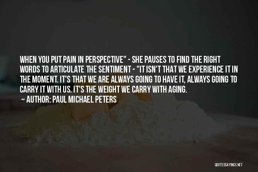 Paul Michael Peters Quotes: When You Put Pain In Perspective - She Pauses To Find The Right Words To Articulate The Sentiment - It