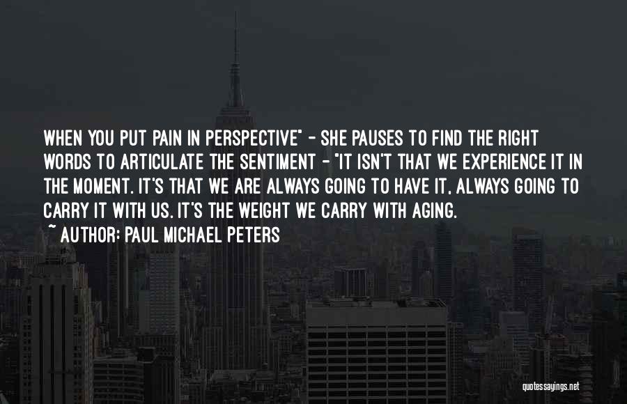 Paul Michael Peters Quotes: When You Put Pain In Perspective - She Pauses To Find The Right Words To Articulate The Sentiment - It