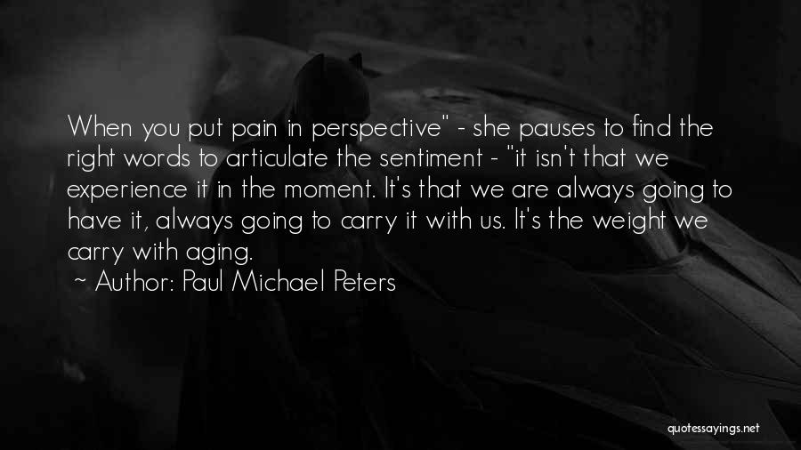 Paul Michael Peters Quotes: When You Put Pain In Perspective - She Pauses To Find The Right Words To Articulate The Sentiment - It