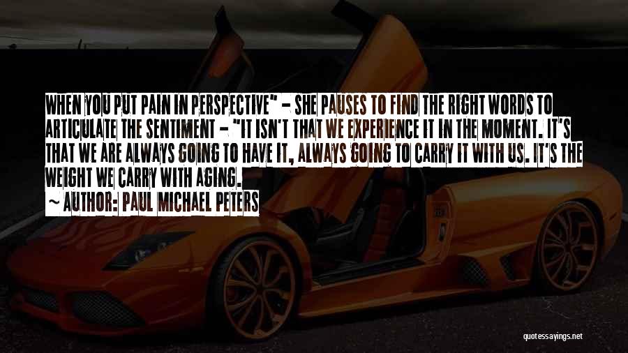 Paul Michael Peters Quotes: When You Put Pain In Perspective - She Pauses To Find The Right Words To Articulate The Sentiment - It