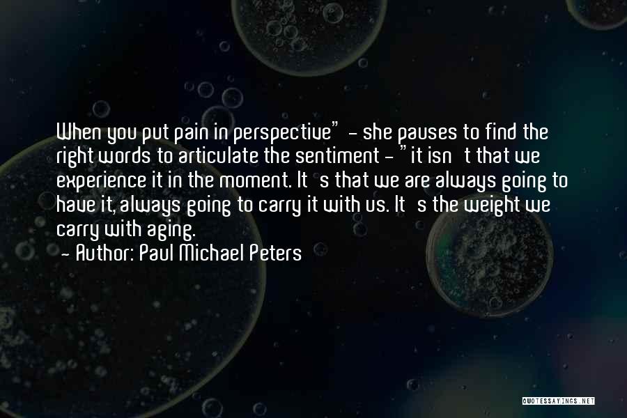 Paul Michael Peters Quotes: When You Put Pain In Perspective - She Pauses To Find The Right Words To Articulate The Sentiment - It