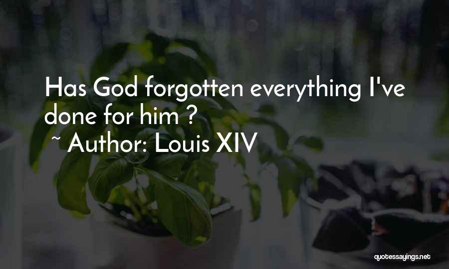 Louis XIV Quotes: Has God Forgotten Everything I've Done For Him ?