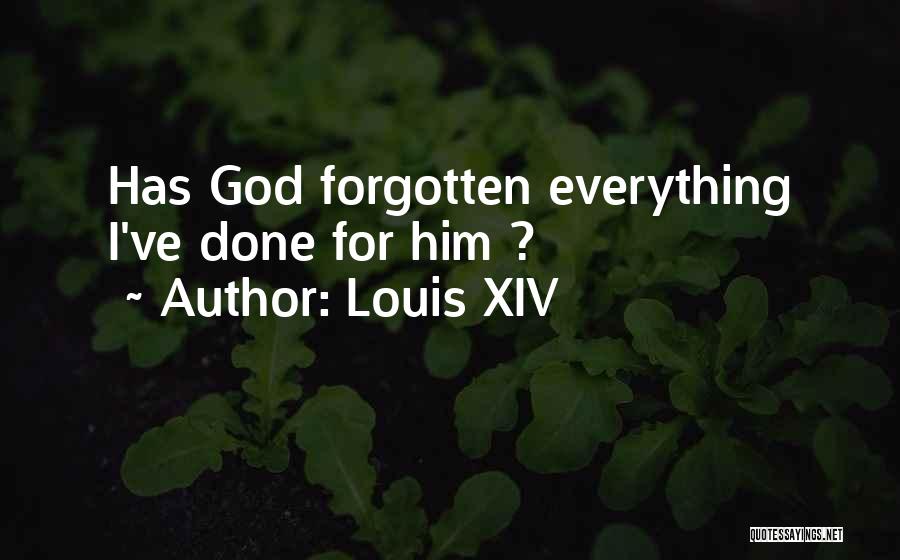 Louis XIV Quotes: Has God Forgotten Everything I've Done For Him ?