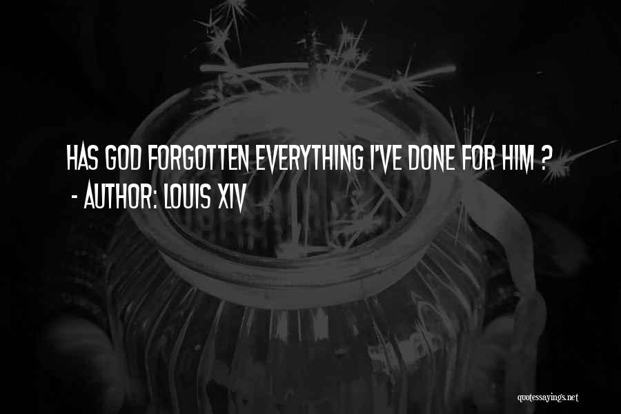 Louis XIV Quotes: Has God Forgotten Everything I've Done For Him ?