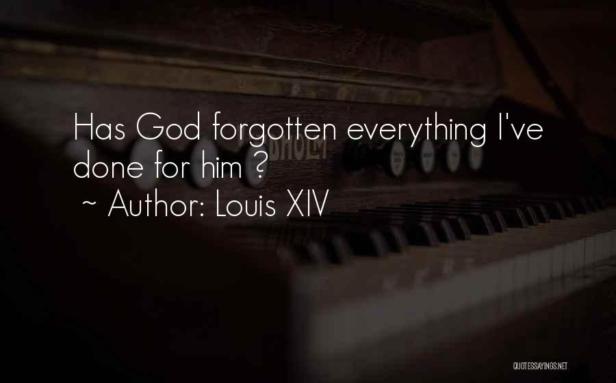 Louis XIV Quotes: Has God Forgotten Everything I've Done For Him ?