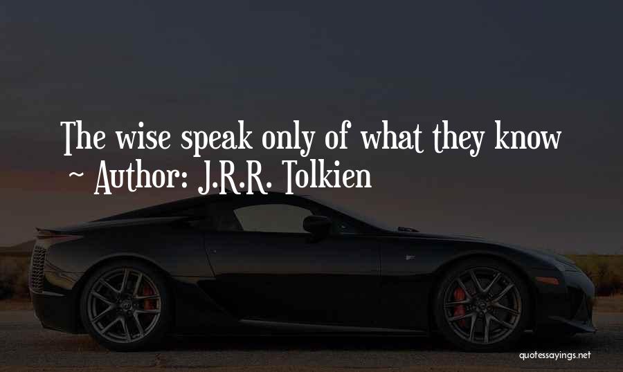 J.R.R. Tolkien Quotes: The Wise Speak Only Of What They Know