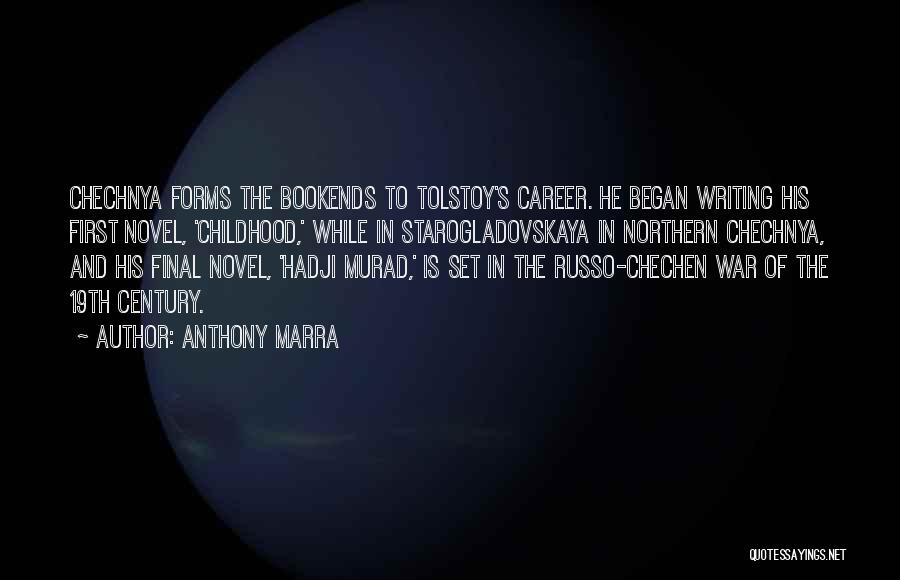 Anthony Marra Quotes: Chechnya Forms The Bookends To Tolstoy's Career. He Began Writing His First Novel, 'childhood,' While In Starogladovskaya In Northern Chechnya,