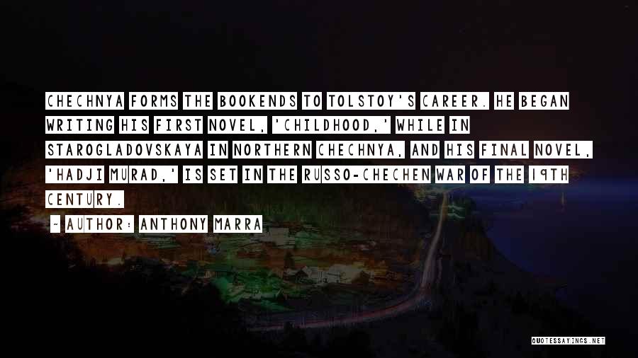 Anthony Marra Quotes: Chechnya Forms The Bookends To Tolstoy's Career. He Began Writing His First Novel, 'childhood,' While In Starogladovskaya In Northern Chechnya,