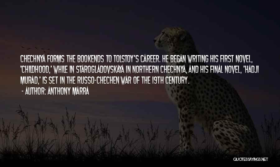 Anthony Marra Quotes: Chechnya Forms The Bookends To Tolstoy's Career. He Began Writing His First Novel, 'childhood,' While In Starogladovskaya In Northern Chechnya,