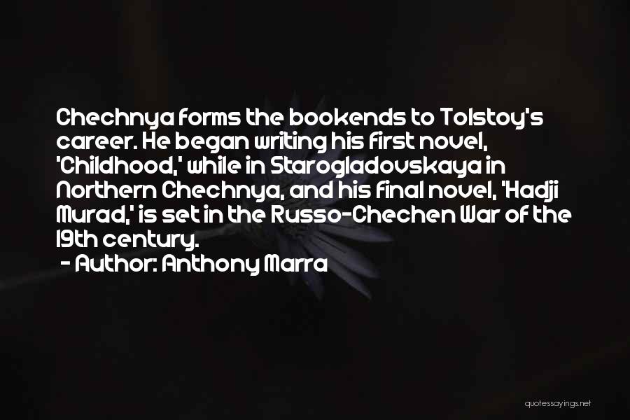 Anthony Marra Quotes: Chechnya Forms The Bookends To Tolstoy's Career. He Began Writing His First Novel, 'childhood,' While In Starogladovskaya In Northern Chechnya,