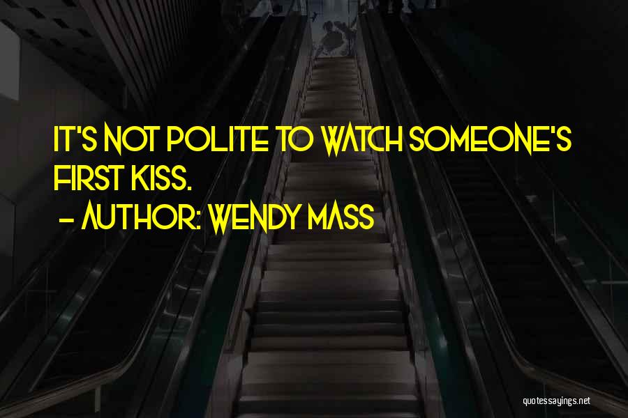 Wendy Mass Quotes: It's Not Polite To Watch Someone's First Kiss.