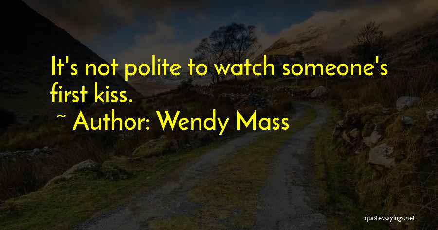 Wendy Mass Quotes: It's Not Polite To Watch Someone's First Kiss.