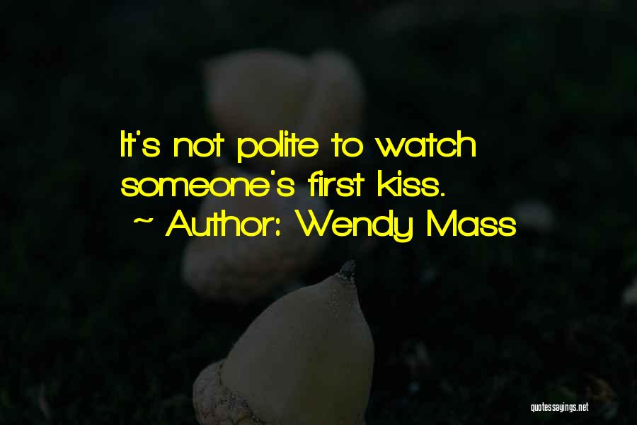 Wendy Mass Quotes: It's Not Polite To Watch Someone's First Kiss.