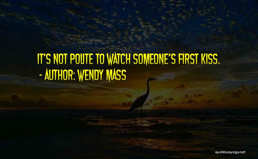 Wendy Mass Quotes: It's Not Polite To Watch Someone's First Kiss.