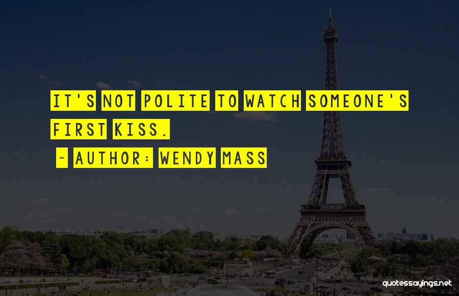 Wendy Mass Quotes: It's Not Polite To Watch Someone's First Kiss.