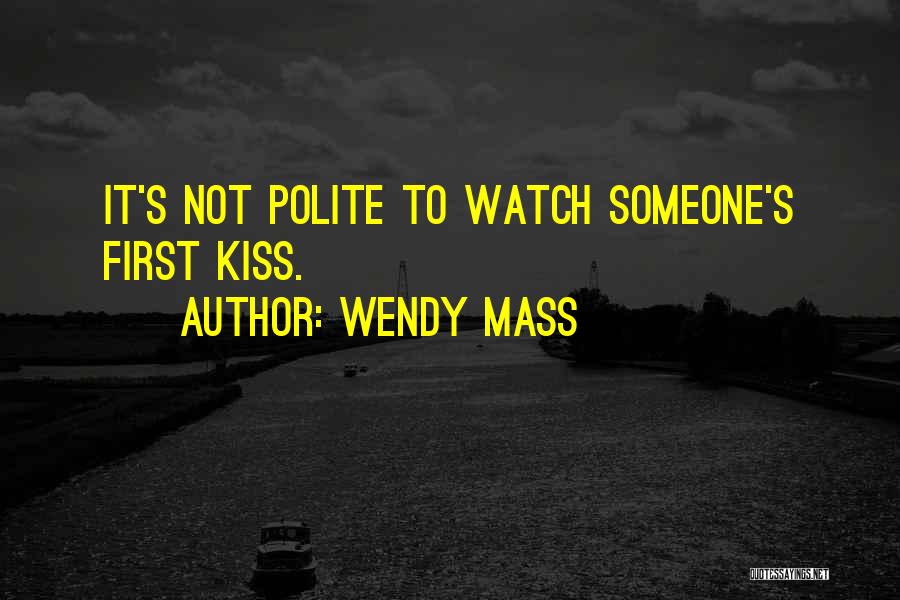 Wendy Mass Quotes: It's Not Polite To Watch Someone's First Kiss.