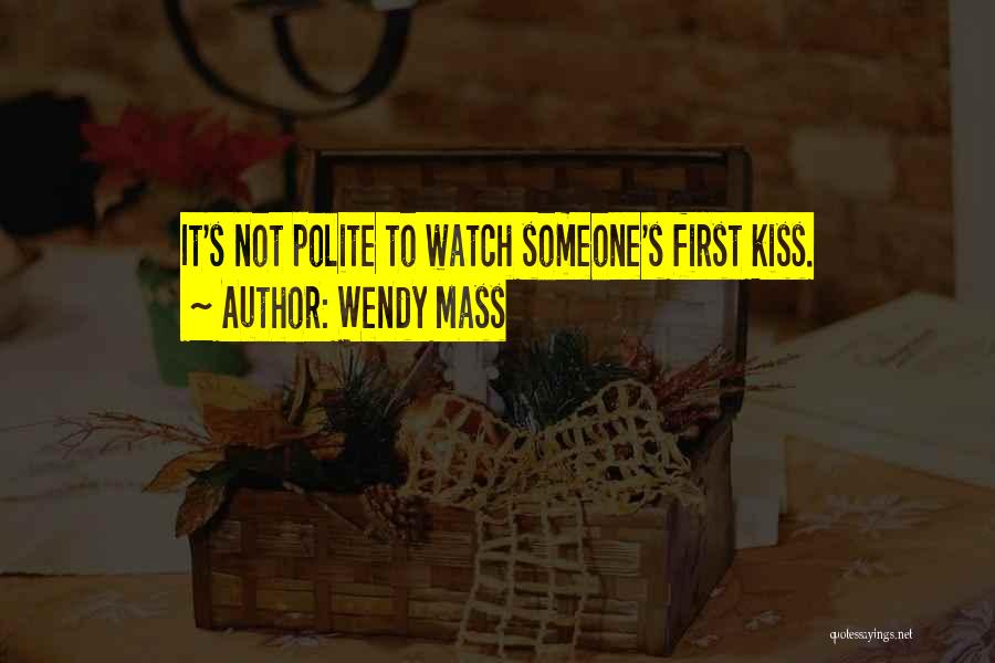 Wendy Mass Quotes: It's Not Polite To Watch Someone's First Kiss.