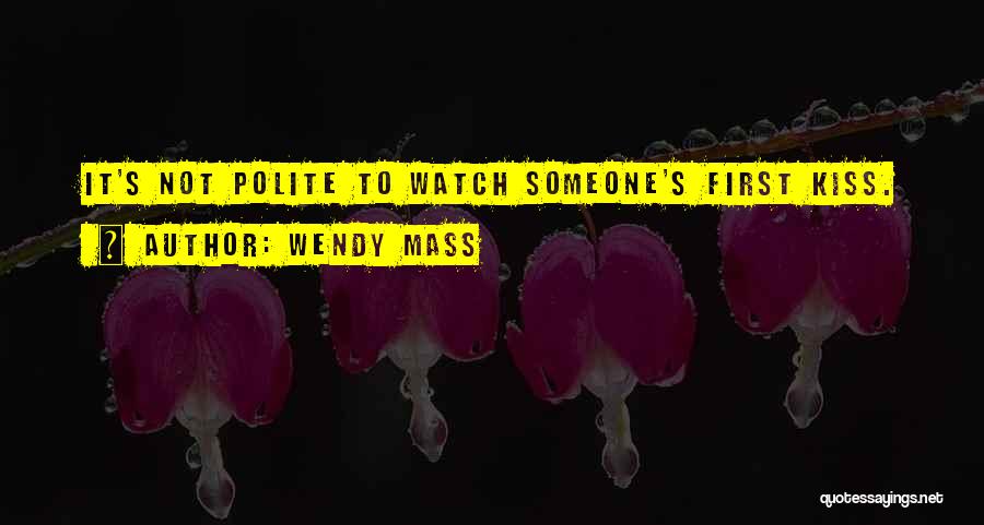 Wendy Mass Quotes: It's Not Polite To Watch Someone's First Kiss.