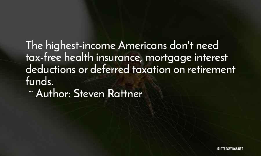 Steven Rattner Quotes: The Highest-income Americans Don't Need Tax-free Health Insurance, Mortgage Interest Deductions Or Deferred Taxation On Retirement Funds.